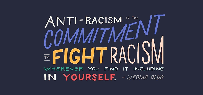 Quote: anti-racism is the commitment to fight racism wherever you find it including in yourself. - Ijeoma Oluo